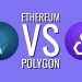 Ethereum vs Polygon – Side by side comparison