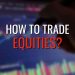  What Is Equity Trading, and How to Trade Equities?