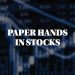 What are paper hands in stocks?