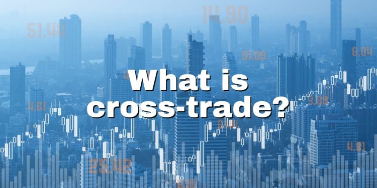 What is cross-trade, and how does it work nowadays?