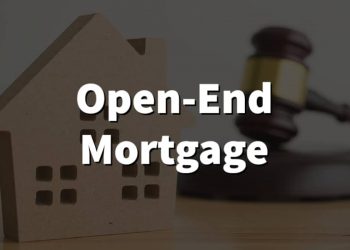 What is an Open-End Mortgage – Get All The Information