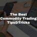 The Best Commodity Trading Tips and Tricks