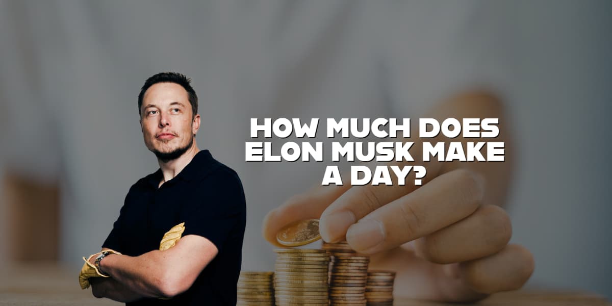 How Much Does Elon Musk Make A Day? The Financial Horizons