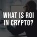 What Is ROI in Crypto, and How Do You Calculate It?