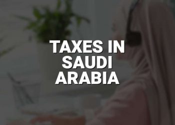 Taxes in Saudi Arabia – what do you need to know?