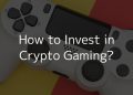 How to Invest in Crypto Gaming – Guide