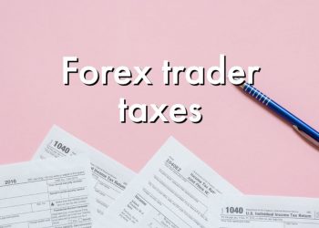 Forex trader taxes- All You Need to Know About Paying Taxes