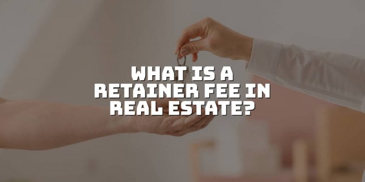 What is a Retainer Fee in Real Estate – Get The Information.