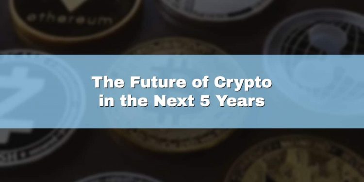 The Future of Crypto in the Next 5 Years – Get The Info