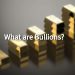 What are Bullions: The Precious Metals that Shape Economies