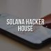 What is a Solana hacker house ?