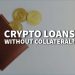 What Are Crypto Loans without Collateral?