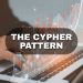 A Comprehensive Guide to Trading the Cypher Pattern