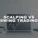 Scalp vs Swing Trading: How to choose Your Style