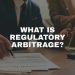 What is regulatory arbitrage and how does it work exactly?
