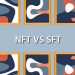 What is the Difference Between NFT vs SFT?