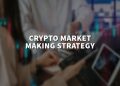 Crypto market making strategy: What is it and how to use it?