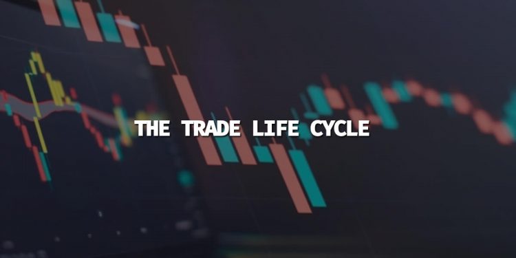 What is The Trade Life Cycle, and How Does it Work Exactly?