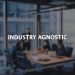 Who is Industry Agnostic, and What it Mean Professionally?